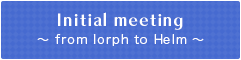 Initial meeting ～ from lorph to Helm ～
