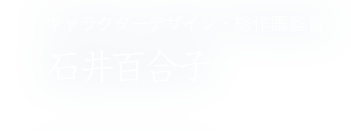 キャラクターデザイン・総作画監督 石井百合子